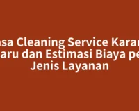 Jasa Cleaning Service Karang Baru dan Estimasi Biaya per Jenis Layanan