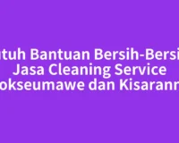 Butuh Bantuan Bersih-Bersih? Jasa Cleaning Service Lhokseumawe dan Kisarannya