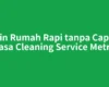 Ingin Rumah Rapi tanpa Capek? Jasa Cleaning Service Metro